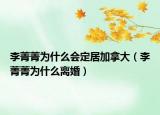 李菁菁為什么會定居加拿大（李菁菁為什么離婚）
