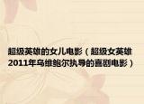 超級(jí)英雄的女兒電影（超級(jí)女英雄 2011年烏維鮑爾執(zhí)導(dǎo)的喜劇電影）