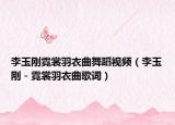 李玉剛霓裳羽衣曲舞蹈視頻（李玉剛－霓裳羽衣曲歌詞）