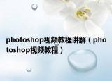 photoshop視頻教程講解（photoshop視頻教程）