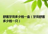 舒客牙膏多少錢一盒（牙膏舒客多少錢一只）
