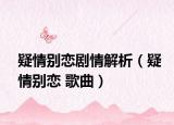 疑情別戀劇情解析（疑情別戀 歌曲）