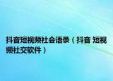 抖音短視頻社會語錄（抖音 短視頻社交軟件）