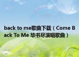 back to me歌曲下載（Come Back To Me 畢書盡演唱歌曲）