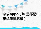 急求oppo（i6 是不是山寨機(jī)質(zhì)量怎樣）