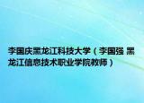 李國慶黑龍江科技大學(xué)（李國強 黑龍江信息技術(shù)職業(yè)學(xué)院教師）