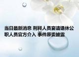 當(dāng)日最新消息 刑釋人員宴請退休公職人員官方介入 事件原委披露