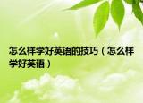 怎么樣學(xué)好英語的技巧（怎么樣學(xué)好英語）