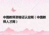中國教師資格證認定網(wǎng)（中國教師人才網(wǎng)）