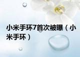 小米手環(huán)7首次被曝（小米手環(huán)）