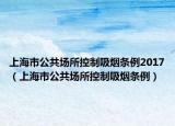上海市公共場(chǎng)所控制吸煙條例2017（上海市公共場(chǎng)所控制吸煙條例）