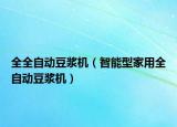 全全自動(dòng)豆?jié){機(jī)（智能型家用全自動(dòng)豆?jié){機(jī)）