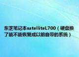 東芝筆記本satelliteL700（硬盤換了能不能恢復(fù)成以前自帶的系統(tǒng)）