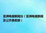 亞洲電視新聞臺（亞洲電視新聞及公共事務部）