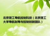 北京理工導(dǎo)航控制科技（北京理工大學(xué)導(dǎo)航制導(dǎo)與控制創(chuàng)新團(tuán)隊(duì)）