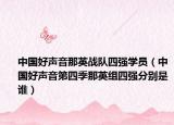 中國(guó)好聲音那英戰(zhàn)隊(duì)四強(qiáng)學(xué)員（中國(guó)好聲音第四季那英組四強(qiáng)分別是誰）