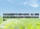 在逆光拍攝時可以做補(bǔ)光的有（拍人像攝影比較遠(yuǎn)距離逆光時是不是離機(jī)引閃去補(bǔ)光）