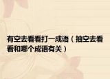 有空去看看打一成語（抽空去看看和哪個成語有關）