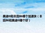 奧迪tt和豐田86哪個加速快（豐田86和奧迪tt哪個好）
