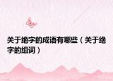 關(guān)于絕字的成語(yǔ)有哪些（關(guān)于絕字的組詞）