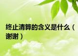 終止清算的含義是什么（謝謝）