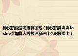 鐘漢良極速前進(jìn)韓國站（鐘漢良攜妹妹Jackie參加真人秀極速前進(jìn)什么時(shí)候播出）