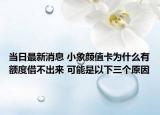 當(dāng)日最新消息 小象顏值卡為什么有額度借不出來 可能是以下三個原因