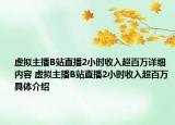 虛擬主播B站直播2小時收入超百萬詳細內(nèi)容 虛擬主播B站直播2小時收入超百萬具體介紹