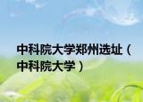 中科院大學(xué)鄭州選址（中科院大學(xué)）