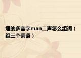 埋的多音字man二聲怎么組詞（組三個(gè)詞語）