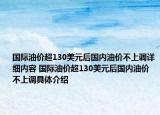 國際油價超130美元后國內(nèi)油價不上調(diào)詳細內(nèi)容 國際油價超130美元后國內(nèi)油價不上調(diào)具體介紹