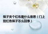 筷子夾個(gè)紅布是什么意思（門上掛紅色筷子怎么回事）