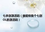 七殺劍激活碼（誰能給我個(gè)七劍OL的激活碼）