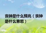 喪鐘是什么預(yù)兆（喪鐘是什么意思）