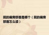 戴的偏旁部首是哪個(gè)（戴的偏旁部首怎么讀）