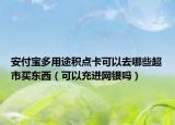 安付寶多用途積點(diǎn)卡可以去哪些超市買東西（可以充進(jìn)網(wǎng)銀嗎）