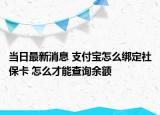當日最新消息 支付寶怎么綁定社?？?怎么才能查詢余額