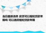 當日最新消息 房貸可以縮短貸款年限嗎 可以選擇縮短貸款年限