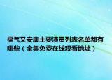 福氣又安康主要演員列表名單都有哪些（全集免費(fèi)在線觀看地址）