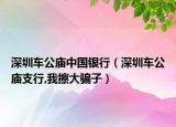 深圳車公廟中國(guó)銀行（深圳車公廟支行,我擦大騙子）