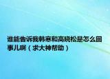誰能告訴我韓寒和高曉松是怎么回事兒?。ㄇ蟠笊駧椭? /></span></a>
                        <h2><a href=