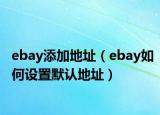 ebay添加地址（ebay如何設(shè)置默認(rèn)地址）