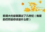 歌詞大約是就算過(guò)了幾世紀(jì)（我愛(ài)的仍然是你這是什么歌）