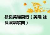 徐良美瞳簡(jiǎn)譜（美瞳 徐良演唱歌曲）