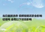 當(dāng)日最新消息 借唄提前還款會(huì)影響征信嗎 會(huì)有以下這些影響