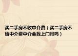 買二手房不收中介費(fèi)（買二手房不給中介費(fèi)中介會(huì)找上門鬧嗎）