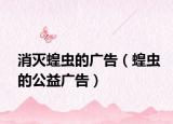 消滅蝗蟲(chóng)的廣告（蝗蟲(chóng)的公益廣告）