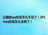 以前的qq校友怎么不見(jiàn)了（2014qq校友怎么沒(méi)有了）