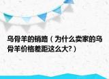 烏骨羊的銷路（為什么賣家的烏骨羊價(jià)格差距這么大?）