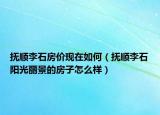 撫順李石房價現(xiàn)在如何（撫順李石陽光麗景的房子怎么樣）